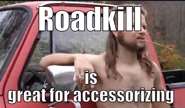 This Here Is A Meme - ROADKILL IS GREAT FOR ACCESSORIZING Almost Politically Correct Redneck