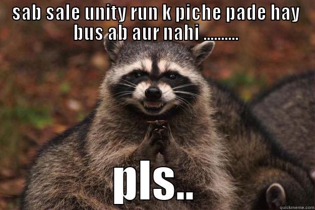 SAB SALE UNITY RUN K PICHE PADE HAY BUS AB AUR NAHI .......... PLS.. Evil Plotting Raccoon