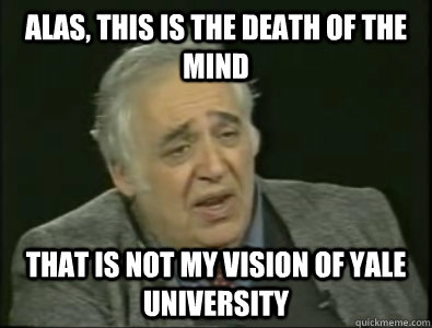 Alas, this is the death of the mind that is not my vision of yale university - Alas, this is the death of the mind that is not my vision of yale university  Frustrated Harold Bloom
