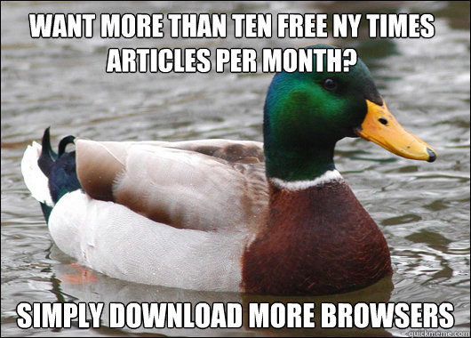 WANT MORE THAN TEN FREE NY TIMES ARTICLES PER MONTH? simply download MORE BROWSERS  Actual Advice Mallard