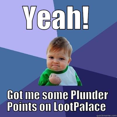 YEAH! GOT ME SOME PLUNDER POINTS ON LOOTPALACE  Success Kid