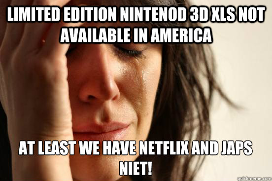 limited edition nintenod 3D xls not available in america At least we have netflix and japs niet!  First World Problems