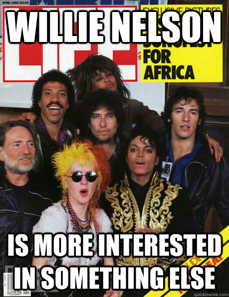 Willie Nelson is more interested in something else - Willie Nelson is more interested in something else  We are the World Problems