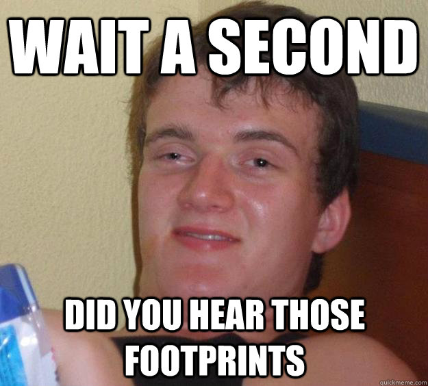 wait a second did you hear those footprints  10 Guy