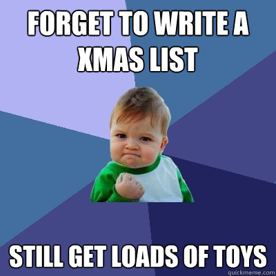 Forget to write a xmas list Still get loads of toys  Success Kid