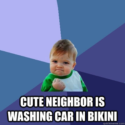  Cute neighbor is washing car in bikini   Success Kid