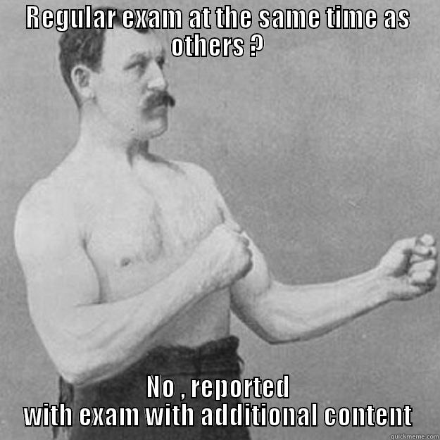 REGULAR EXAM AT THE SAME TIME AS OTHERS ? NO , REPORTED WITH EXAM WITH ADDITIONAL CONTENT overly manly man