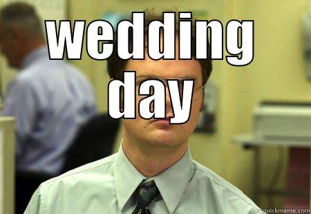 Fact: It is your - WEDDING DAY  Schrute
