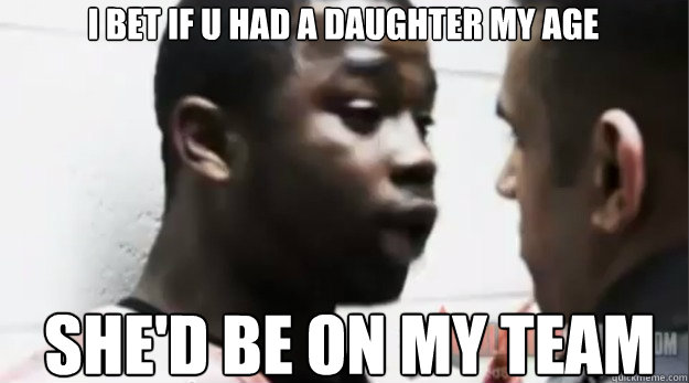I BET IF U HAD A DAUGHTER MY AGE SHE'D BE ON MY TEAM  Crip