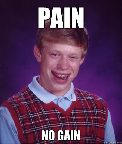 pain no gain - pain no gain  Bad Luck Brian