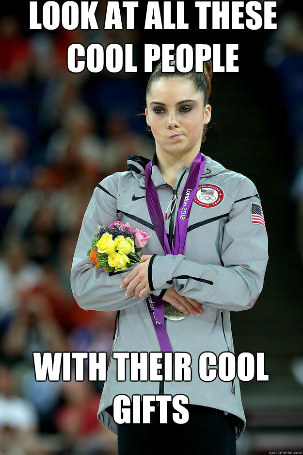 look at all these cool people with their cool gifts  Unimpressed McKayla