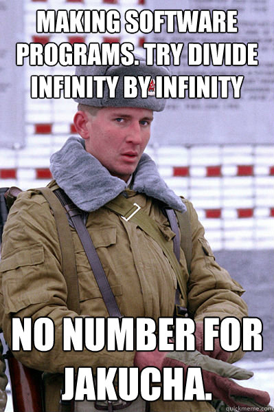 Making software programs. Try divide infinity by infinity No number for Jakucha.  Jakucha