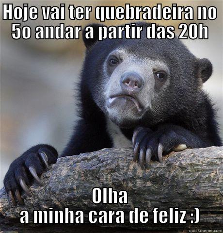 HOJE VAI TER QUEBRADEIRA NO 5O ANDAR A PARTIR DAS 20H OLHA A MINHA CARA DE FELIZ :) Confession Bear
