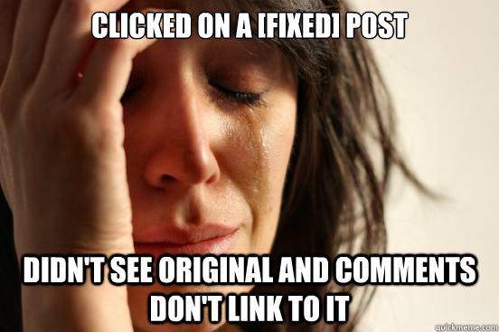 Clicked on a [fixed] post Didn't see original and comments don't link to it  First World Problems