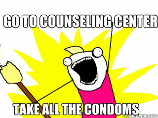Go to Counseling center Take all the condoms  All The Things