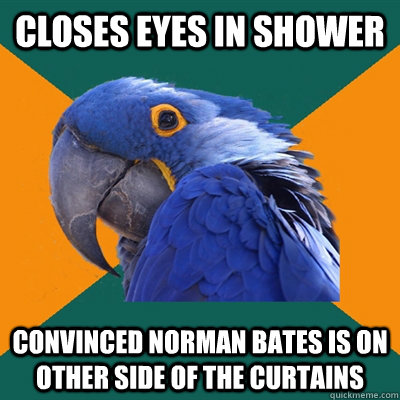 CLOSES EYES IN SHOWER CONVINCED NORMAN BATES IS ON OTHER SIDE OF THE CURTAINS  Paranoid Parrot