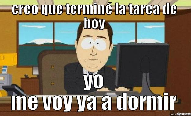 CREO QUE TERMINÉ LA TAREA DE HOY YO ME VOY YA A DORMIR aaaand its gone