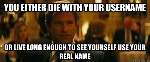 you either die with your username Or live long enough to see yourself use your real name  Rowing Meme Harvey Dent