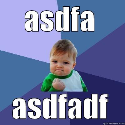 ASDFA ASDFADF Success Kid