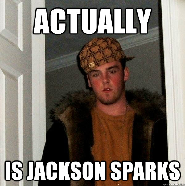 Actually IS Jackson Sparks  Scumbag Steve