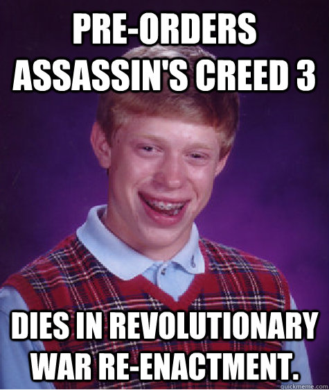 Pre-orders Assassin's Creed 3 Dies in Revolutionary War Re-enactment.  Bad Luck Brian