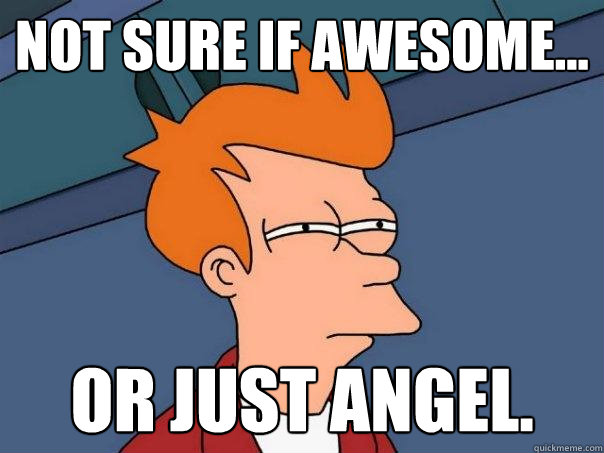 Not sure if awesome... or just angel. - Not sure if awesome... or just angel.  Futurama Fry