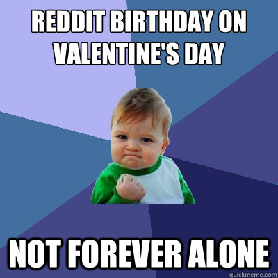 Reddit Birthday on Valentine's Day Not forever alone  Success Kid
