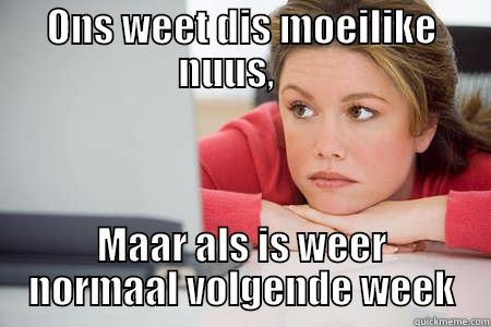 ONS WEET DIS MOEILIKE NUUS,     MAAR ALS IS WEER NORMAAL VOLGENDE WEEK Misc