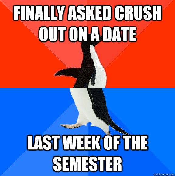 Finally asked crush out on a date last week of the semester  Awesome Awkward Penguin