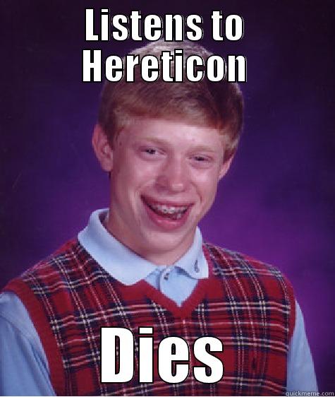 LISTENS TO HERETICON DIES Bad Luck Brian
