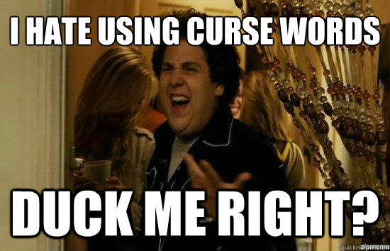 I hate using curse words Duck me right?  Jonah Hill - Fuck me right