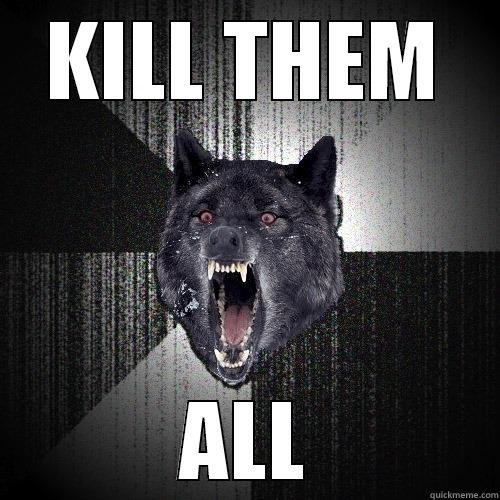 KILL THEM ALL Insanity Wolf