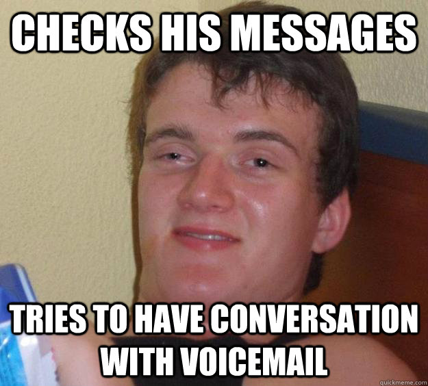 CHECKS HIS MESSAGES TRIES TO HAVE CONVERSATION WITH VOICEMAIL - CHECKS HIS MESSAGES TRIES TO HAVE CONVERSATION WITH VOICEMAIL  10 Guy
