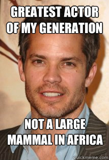 Greatest actor of my generation Not a large mammal in africa  