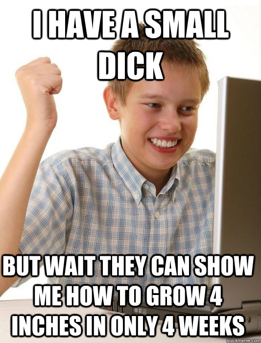 i have a small dick but wait they can show me how to grow 4 inches in only 4 weeks - i have a small dick but wait they can show me how to grow 4 inches in only 4 weeks  First Day on the Internet Kid