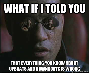 What if I told you that everything you know about upboats and downboats is wrong  Morpheus SC