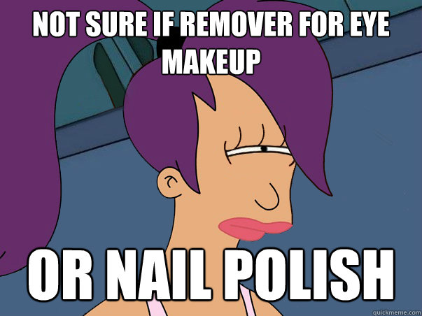Not sure if remover for eye makeup Or nail polish - Not sure if remover for eye makeup Or nail polish  Leela Futurama