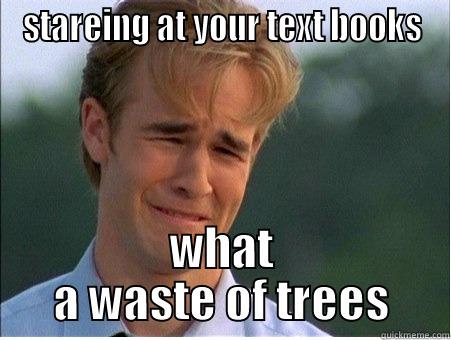 STAREING AT YOUR TEXT BOOKS WHAT A WASTE OF TREES 1990s Problems