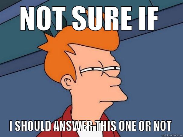 NOT SURE IF I SHOULD ANSWER THIS ONE OR NOT Futurama Fry