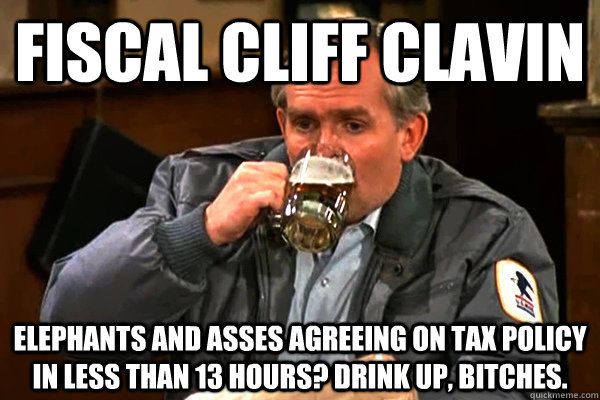 Fiscal Cliff Clavin Elephants and Asses agreeing on tax policy in less than 13 hours? Drink up, bitches.  Fiscal Cliff Clavin