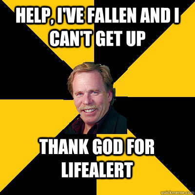 Help, I've fallen and I can't get up Thank god for LifeAlert - Help, I've fallen and I can't get up Thank god for LifeAlert  John Steigerwald