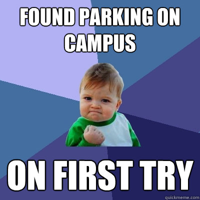 found parking on campus on first try - found parking on campus on first try  Success Kid