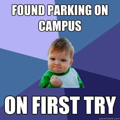 found parking on campus on first try  Success Kid