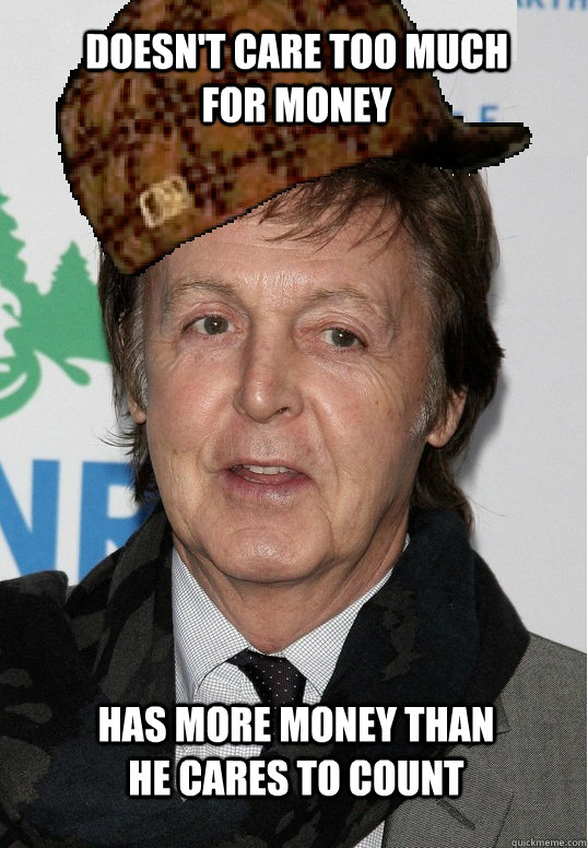 doesn't care too much for money has more money than he cares to count - doesn't care too much for money has more money than he cares to count  scumbag paul mcCartney