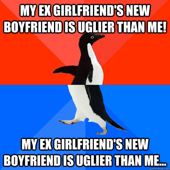 My ex girlfriend's new boyfriend is uglier than me! My ex girlfriend's new boyfriend is uglier than me...  Socially Awesome Awkward Penguin