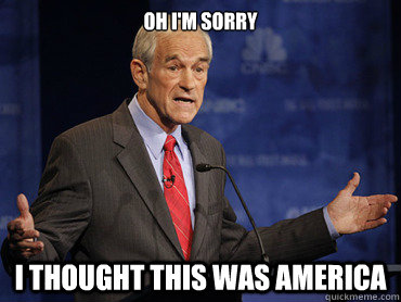 Oh I'm Sorry I Thought This Was America - Oh I'm Sorry I Thought This Was America  Ron Paul Thought This Was America