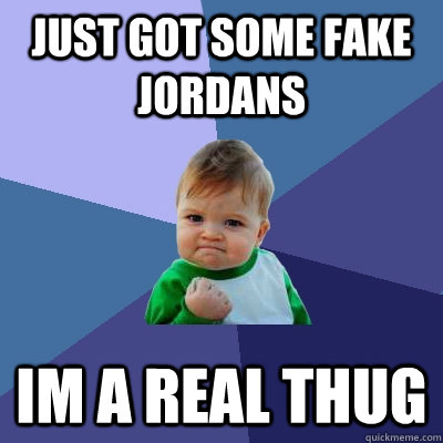 just got some fake jordans  im a real thug   Success Kid