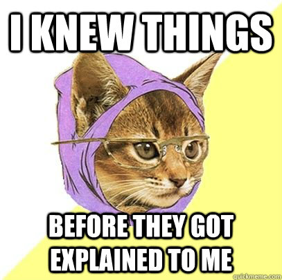 I knew things before they got explained to me  Hipster cat knowledge