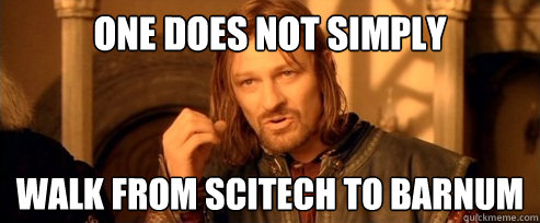 One does not simply walk from scitech to barnum  One Does Not Simply