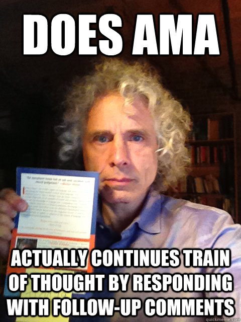 Does AMA actually continues train of thought by responding with follow-up comments - Does AMA actually continues train of thought by responding with follow-up comments  Good Guy Steve Pinker